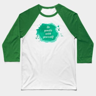 Be Gentle with Yourself Baseball T-Shirt